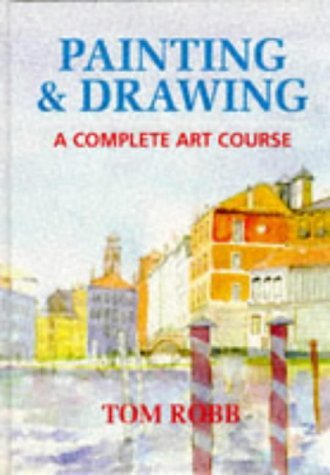 Book cover of Painting and Drawing: A Complete Art Course by Tom Robb