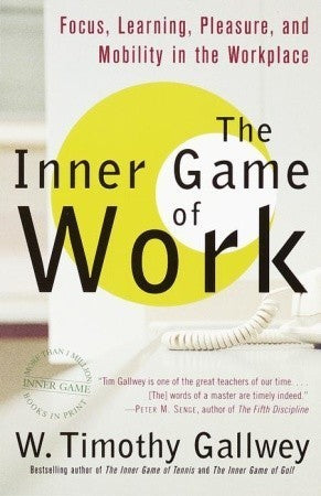 Book cover of The Inner Game of Work: Focus, Learning, Pleasure, and Mobility in the Workplace by W. Timothy Gallwey