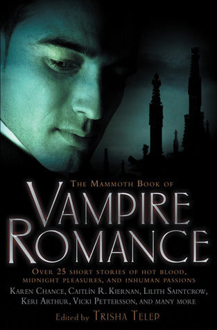 Book cover of The Mammoth Book Of Vampire Romance by Trisha Telep (Ed.), Karen Chance, Lilith Saintcrow, Colleen Gleason, C.T. Adams, Savannah Russe, Caitlín R. Kiernan, Vicki Pettersson, Jenna Black, Shiloh Walker, Rachel Vincent, Rebecca York, Jenna Maclaine, Raven Hart, Delilah Devlin, Nancy Holder, Kimberly Raye, Alexis Morgan, Cathy Clamp, Keri Arthur, Susan Sizemore, Amanda Ashley, Dina James, Barbara Emrys, Sherri Browning Erwin