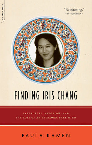Book cover of Finding Iris Chang: Friendship, Ambition, And The Loss Of An Extraordinary Mind by Paula Kamen