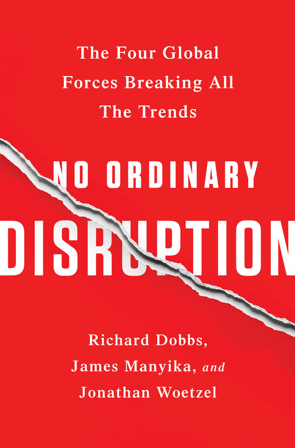 Book cover of No Ordinary Disruption: The Four Global Forces Breaking All The Trends by Richard Dobbs, James Manyika, Jonathan Woetzel