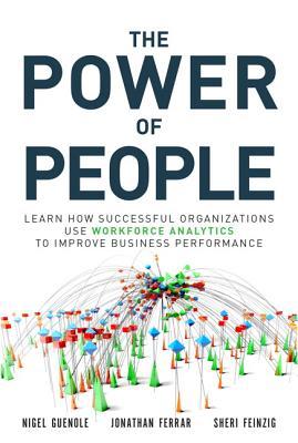 Book cover of Power Of People, The: Learn How Successful Organizations Use Workforce Analytics To Improve Business Performance by Nigel Guenole, Jonathan Ferrar, Sheri Feinzig