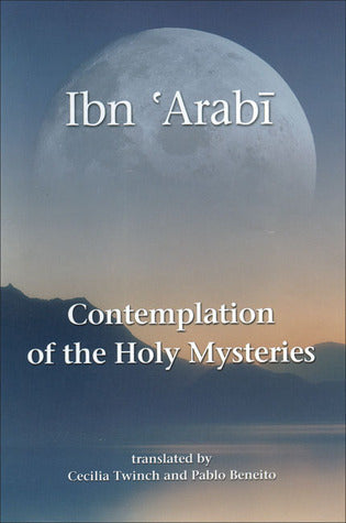 Book cover of Contemplation Of The Holy Mysteries: The Mashahid Al-Asrar Of Ibn 'Arabi by Ibn ʿArabi, Pablo Beneito (Trans.), Cecilia Twinch (Trans.)