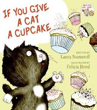 Book cover of If You Give A Cat A Cupcake by Laura Joffe Numeroff, Felicia Bond (Illus.)