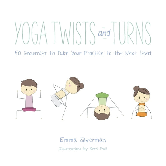 Book cover of Yoga Twists And Turns: 50 Sequences To Take Your Practice To The Next Level by Emma  Silverman