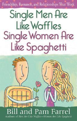 Book cover of Single Men Are Like Waffles―Single Women Are Like Spaghetti: Friendship, Romance, and Relationships That Work by Bill Farrel, Pam Farrel
