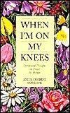 Book cover of When I'm On My Knees: Devotional Thoughts On Prayer For Women by Anita C. Donihue