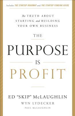 Book cover of The Purpose Is Profit: The Truth About Starting And Building Your Own Business by Ed "Skip" McLaughlin, Wyn Lydecker