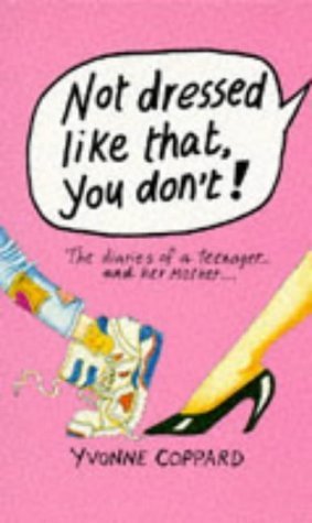 Book cover of Not Dressed Like That, You Don't!: The Diaries of a Teenager and Her Mother by Yvonne Coppard Quirk