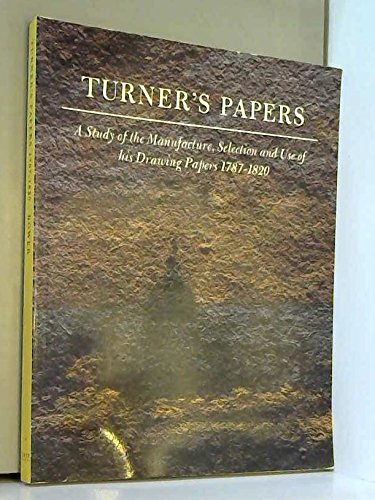 Book cover of Turner's Papers: A Study of the Manufacture, Selection and Use of His Drawing Papers 1787-1820 by Peter Bower, J.M.W. Turner