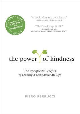 Book cover of The Power Of Kindness: The Unexpected Benefits Of Leading A Compassionate Life--Tenth Anniversary Edition by Piero Ferrucci, Dalai Lama XIV (Preface)