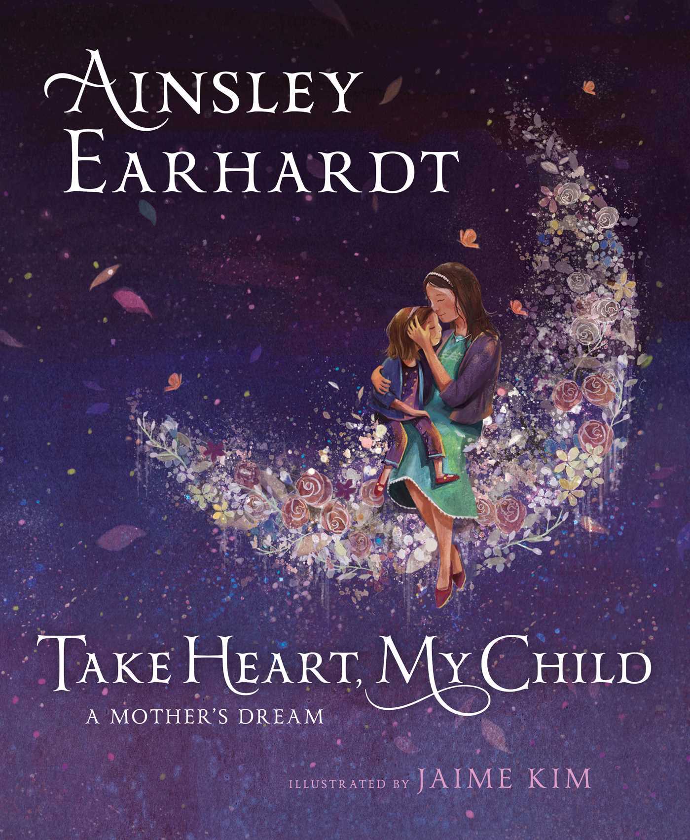 Book cover of Take Heart, My Child: A Mother's Dream by Ainsley Earhardt, Kathryn Cristaldi, Jaime Kim (Illustrations)