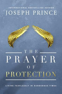 Book cover of The Prayer Of Protection: Living Fearlessly In Dangerous Times by Joseph Prince