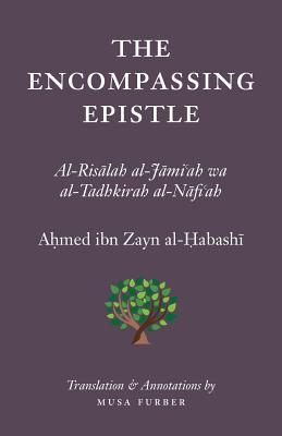 Book cover of The Encompassing Epistle: Al-Risalah Al-Jami‘ah Wa Al-Tadhkirah Al-Nafi‘ah by Ahmad ibn Zayn al-Habashi, Musa Furber (Translation)