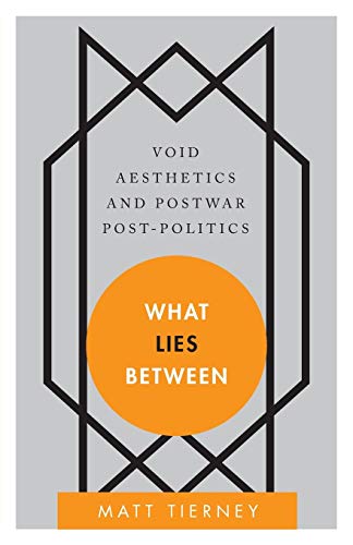 Book cover of What Lies Between: Void Aesthetics And Postwar Post-Politics by Matt   Tierney