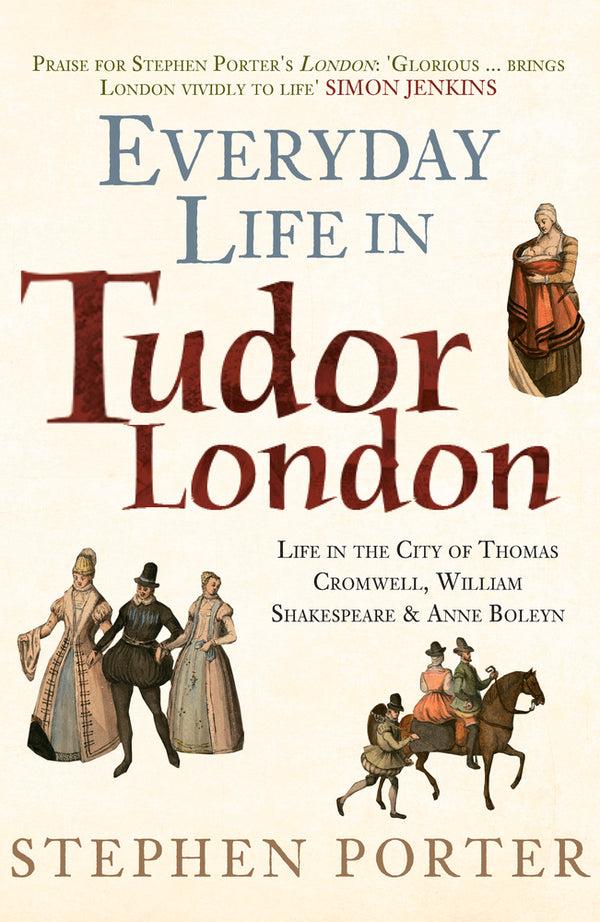 Book cover of Everyday Life In Tudor London: Life In The City Of Thomas Cromwell, William Shakespeare & Anne Boleyn by Stephen Porter