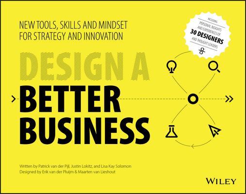 Book cover of Design A Better Business: New Tools, Skills, And Mindset For Strategy And Innovation by Patrick van der Pijl, Justin Lokitz, Lisa Kay Solomon, Erik van der Pluijm (Designer), Maarten van Lieshout (Designer)