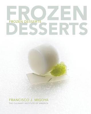 Book cover of Frozen Desserts by The Culinary Institute of America, Francisco J. Migoya