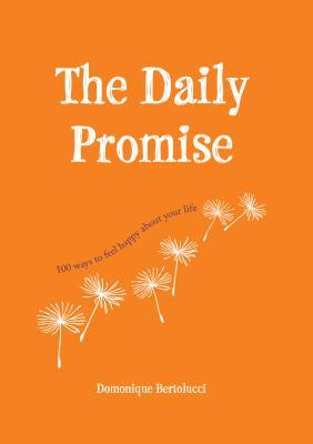 Book cover of The Daily Promise: 100 Ways to Feel Happy About Your Life by Domonique Bertolucci