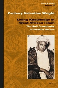 Book cover of Living Knowledge In West African Islam: The Sufi Community Of Ibrahim Niasse by Zachary Valentine Wright