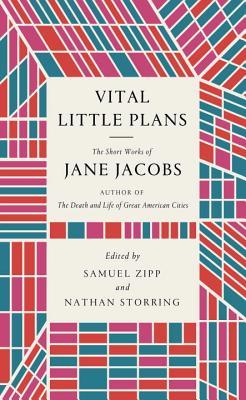 Book cover of Vital Little Plans: The Short Works Of Jane Jacobs by Jane Jacobs, Samuel Zipp (Ed.), Nathan Storring (Ed.)