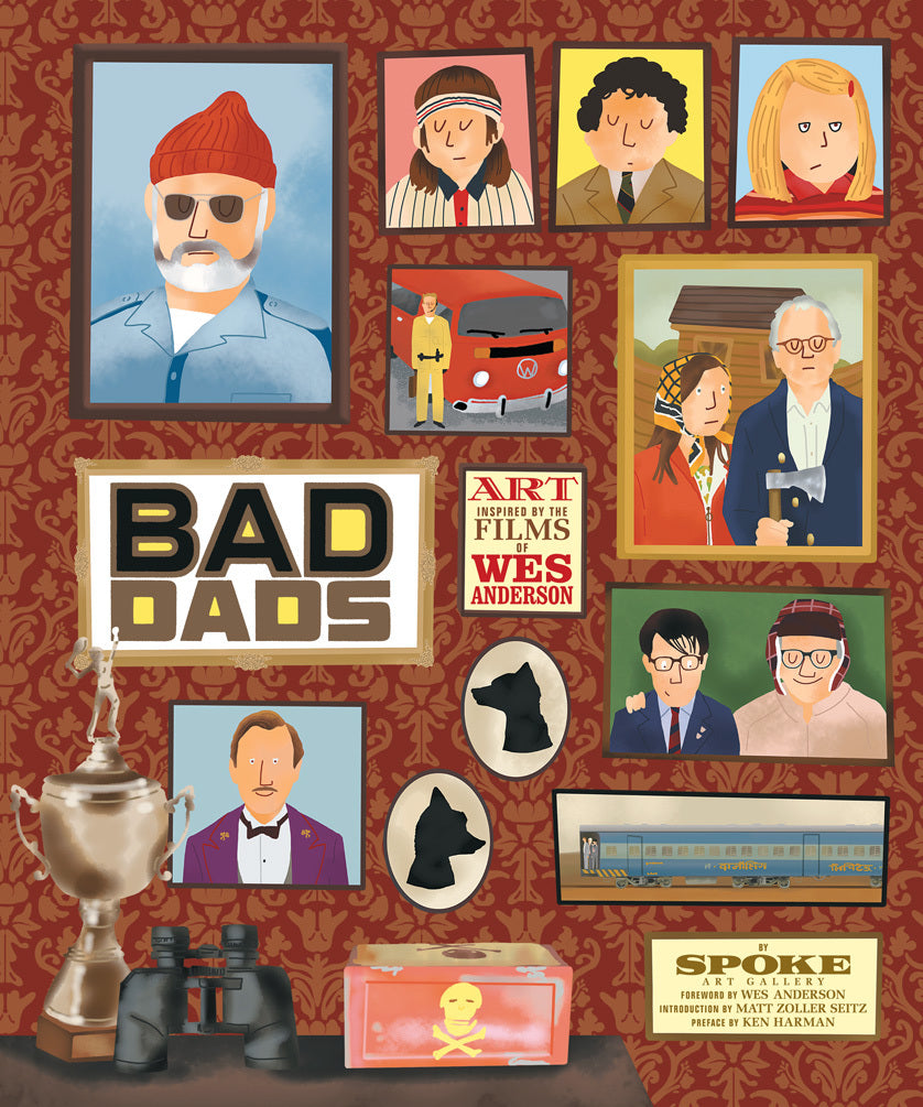 Book cover of The Wes Anderson Collection: Bad Dads: Art Inspired by the Films of Wes Anderson by Spoke Gallery, Wes Anderson (Foreword), Matt Zoller Seitz (Introduction), Ken Harman (Preface)