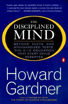 Book cover of The Disciplined Mind: Beyond Facts And Standardized Tests, The K-12 Education That Every Child Deserves by Howard Gardner