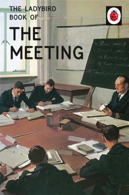 Book cover of The Ladybird Book of the Meeting by Jason A. Hazeley, Joel P. Morris, John Berry (Illus.), R. Emberton (Illus.), John Kenney (Illus.), B.H. Robinson (Illus.), Harry Wingfield (Illus.)