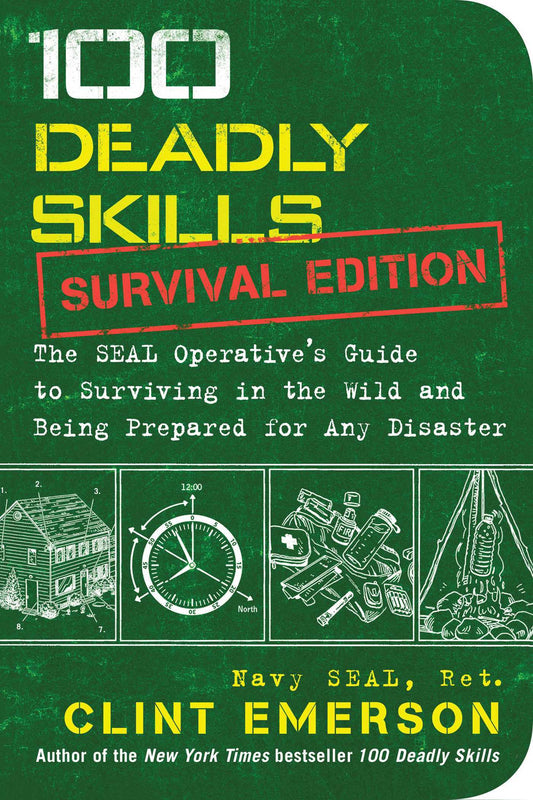 Book cover of 100 Deadly Skills: Survival Edition: The SEAL Operative's Guide To Surviving In The Wild And Being Prepared For Any Disaster by Clint Emerson