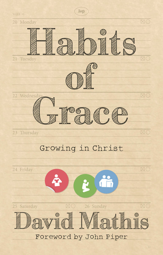 Book cover of Habits Of Grace: Growing In Christ by David Mathis, John      Piper (Foreward)
