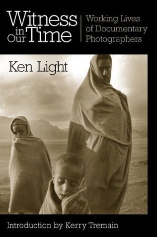 Book cover of Witness In Our Time: Working Lives Of Documentary Photographers by Ken Light (Ed.)