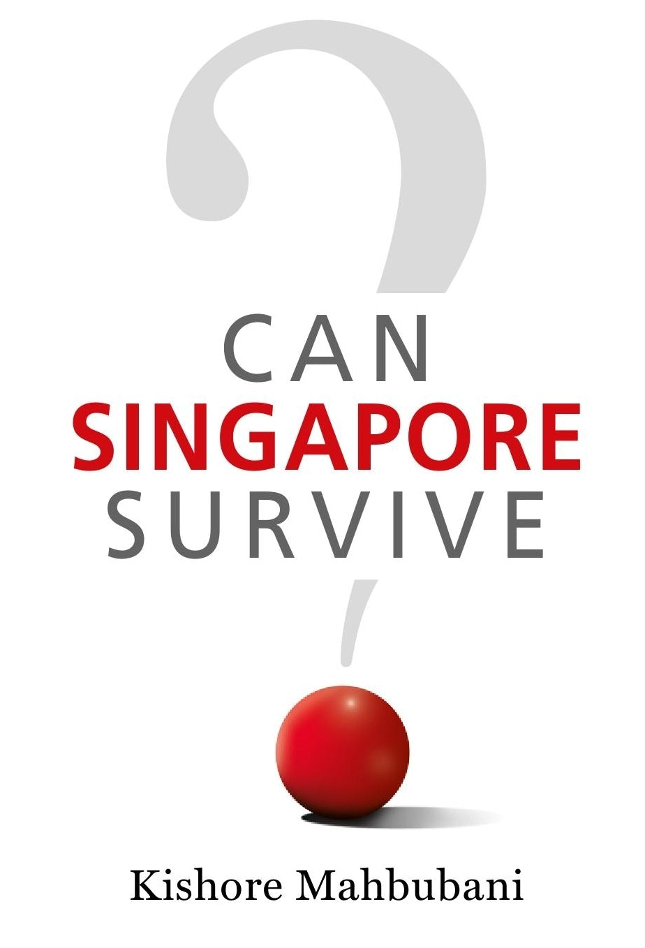 Book cover of Can Singapore Survive by Kishore Mahbubani