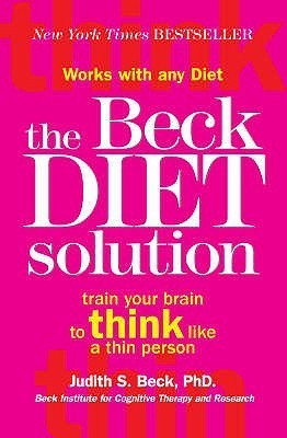 Book cover of The Beck Diet Solution: Train Your Brain To Think Like A Thin Person by Judith S. Beck