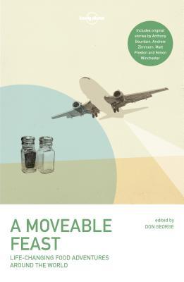 Book cover of A Moveable Feast by Don George (Ed.), Anthony Bourdain, Andrew Zimmern, Mark Kurlansky, Matt Preston, Simon Winchester