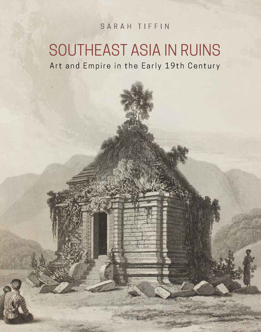 Book cover of Southeast Asia In Ruins: Art And Empire In The Early 19th Century by Sarah Tiffin