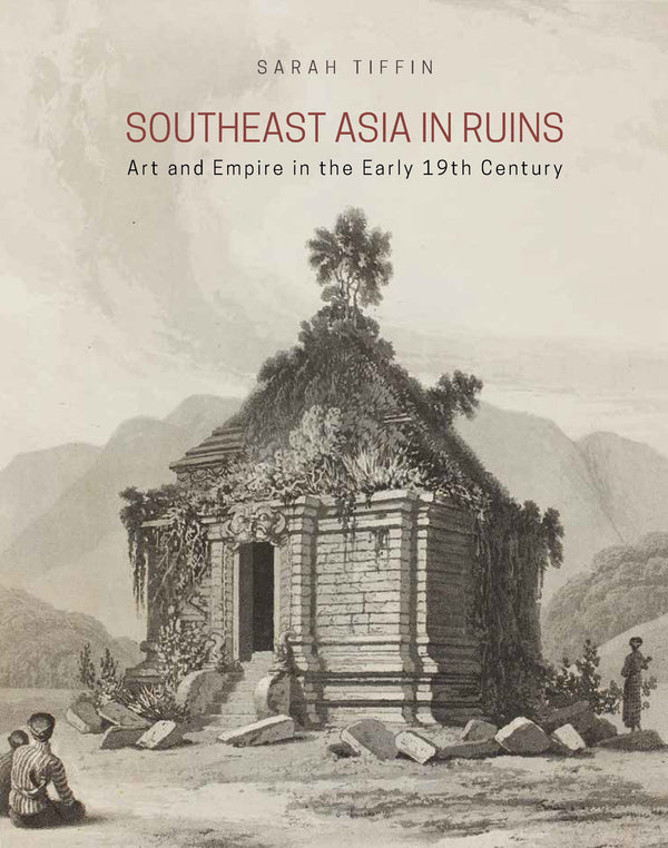 Book cover of Southeast Asia In Ruins: Art And Empire In The Early 19th Century by Sarah Tiffin