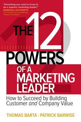 Book cover of The 12 Powers of a Marketing Leader: How to Succeed by Building Customer and Company Value by Barta, Patrick Barwise
