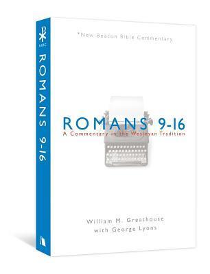 Book cover of Nbbc, Romans 9-16: A Commentary In The Wesleyan Tradition by George Lyons, William Greathouse