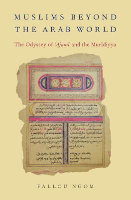 Book cover of Muslims Beyond the Arab World: The Odyssey of Ajami and the Muridiyya by Fallou Ngom