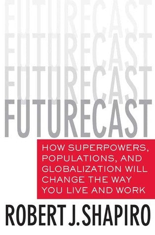 Book cover of Futurecast: How Superpowers, Populations, and Globalization Will Change the Way You Live and Work by Robert J. Shapiro