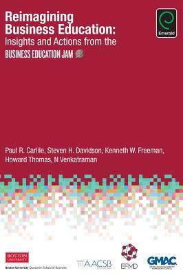 Book cover of Reimagining Business Education: Insights And Actions From The Business Education Jam by Paul R. Carlile, Steven H. Davidson, Kenneth W. Freeman