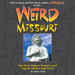 Book cover of Weird Missouri: Your Travel Guide to Missouri's Local Legends and Best Kept Secrets by James Strait, Mark Moran (Foreword by), Mark Scuerman (Foreword by), Mark Sceurman (Foreword)