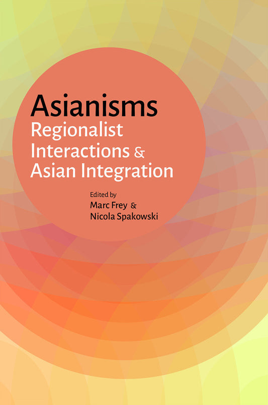 Book cover of Asianisms: Regionalist Interactions And Asian Integration by Marc Frey (Editor and Contributor), Nicola Spakowski (Editor and Contributor), Maria Moritz (Contrib.), Carolien Stolte (Contrib.), Stefan Hubner (Contrib.), Tani Barlow (Contrib.), Fabio Lanza (Contrib.), Tessa Morris-Suzuki (Contrib.), Torsten Weber (Contrib.)