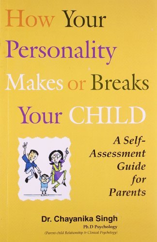 Book cover of How Your Personality Makes Or Breaks Your Child - A Self Assessment Guide For Parents by Dr.Chayanika Singh
