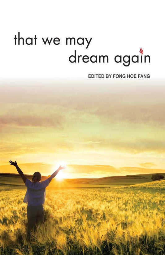 Book cover of That We May Dream Again by Fong Hoe Fang (Ed.), Vincent Cheng Kim Chuan (Contrib.), Tang Lay Lee (Contrib.), Kevin de Souza (Contrib.), Lucy  Tan (Contrib.), Christina Tseng (Contrib.), Joseph Ng (Contrib.), Theresa Yeo (Contrib.), Catherine Whewell (Foreword)