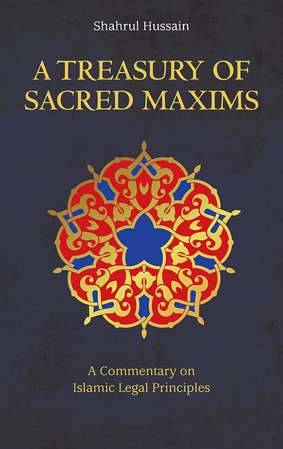 Book cover of A Treasury of Sacred Maxims: A Commentary on Islamic Legal Principles by Shahrul Hussain