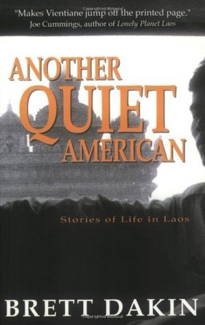 Book cover of Another Quiet American: Stories of Life in Laos by Brett Dakin