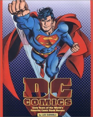 Book cover of DC Comics: Sixty Years of the World's Favorite Comic Book Heroes by Les Daniels, Jenette Kahn, President of DC Comics (Contrib.)