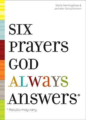 Book cover of Six Prayers God Always Answers by Mark Herringshaw, Jennifer Schuchmann