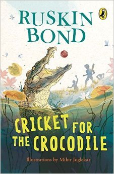 Book cover of Cricket For The Crocodile by Ruskin Bond, Mihir Joglekar (Illus.)